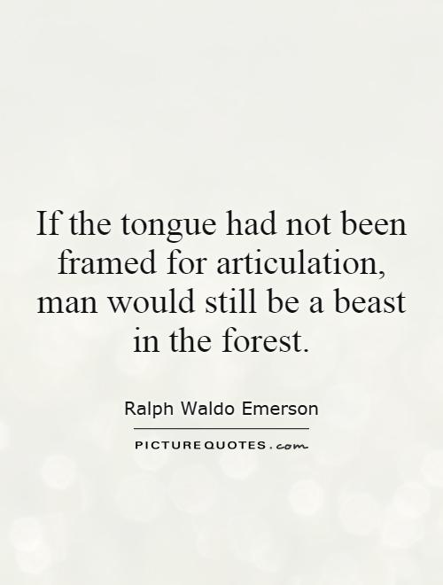 If the tongue had not been framed for articulation, man would still be a beast in the forest Picture Quote #1