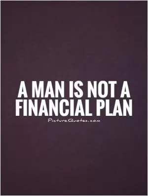 A man is not a financial plan Picture Quote #1