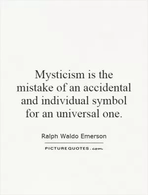 Mysticism is the mistake of an accidental and individual symbol for an universal one Picture Quote #1