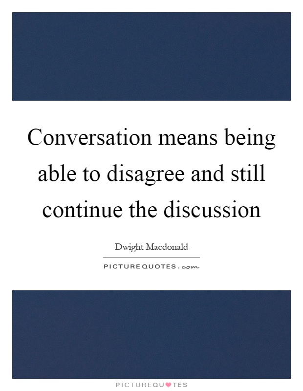 Conversation means being able to disagree and still continue the discussion Picture Quote #1
