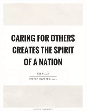 Caring for others creates the spirit of a nation Picture Quote #1