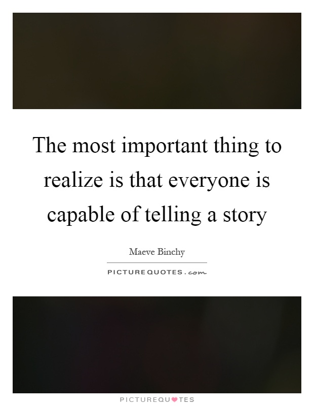 The most important thing to realize is that everyone is capable of telling a story Picture Quote #1