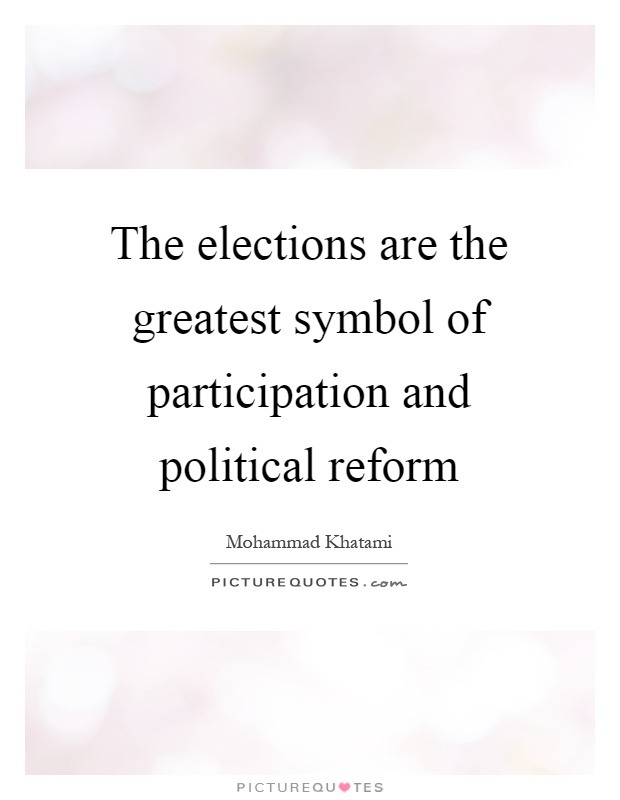 The elections are the greatest symbol of participation and political reform Picture Quote #1