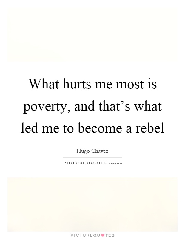 What hurts me most is poverty, and that's what led me to become a rebel Picture Quote #1