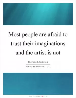 Most people are afraid to trust their imaginations and the artist is not Picture Quote #1