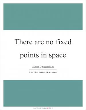 There are no fixed points in space Picture Quote #1