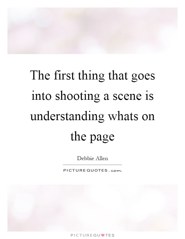 The first thing that goes into shooting a scene is understanding whats on the page Picture Quote #1