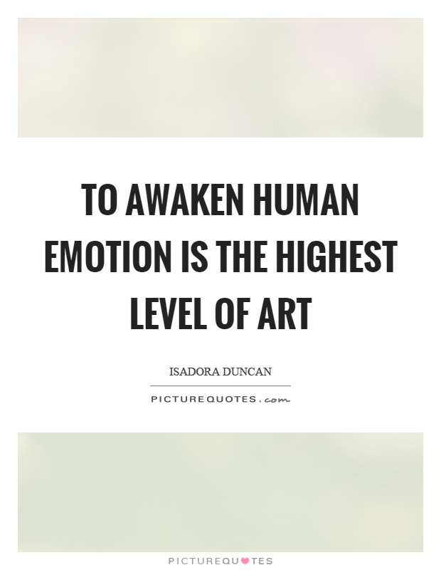To awaken human emotion is the highest level of art Picture Quote #1