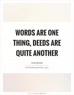 Words are one thing, deeds are quite another Picture Quote #1