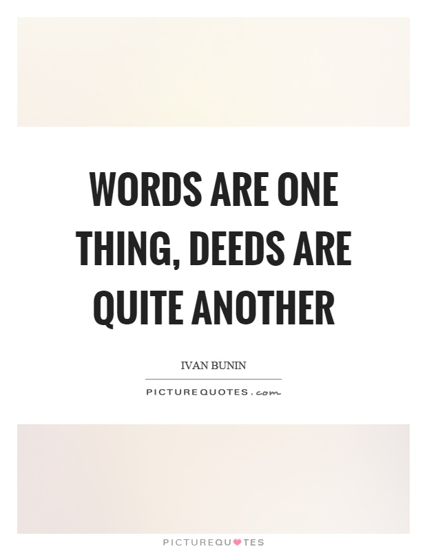 Words are one thing, deeds are quite another Picture Quote #1