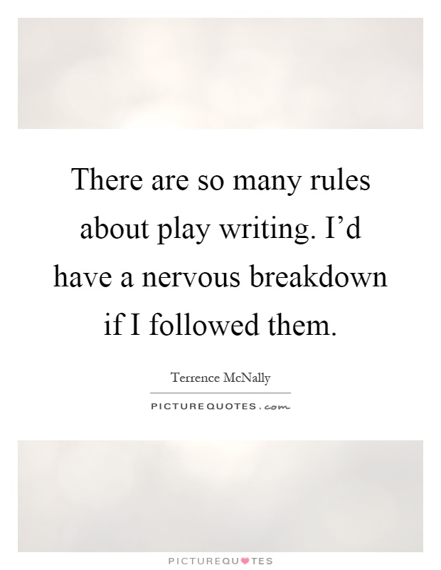 There are so many rules about play writing. I'd have a nervous breakdown if I followed them Picture Quote #1