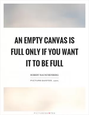 An empty canvas is full only if you want it to be full Picture Quote #1
