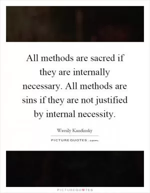 All methods are sacred if they are internally necessary. All methods are sins if they are not justified by internal necessity Picture Quote #1