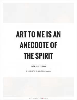Art to me is an anecdote of the spirit Picture Quote #1