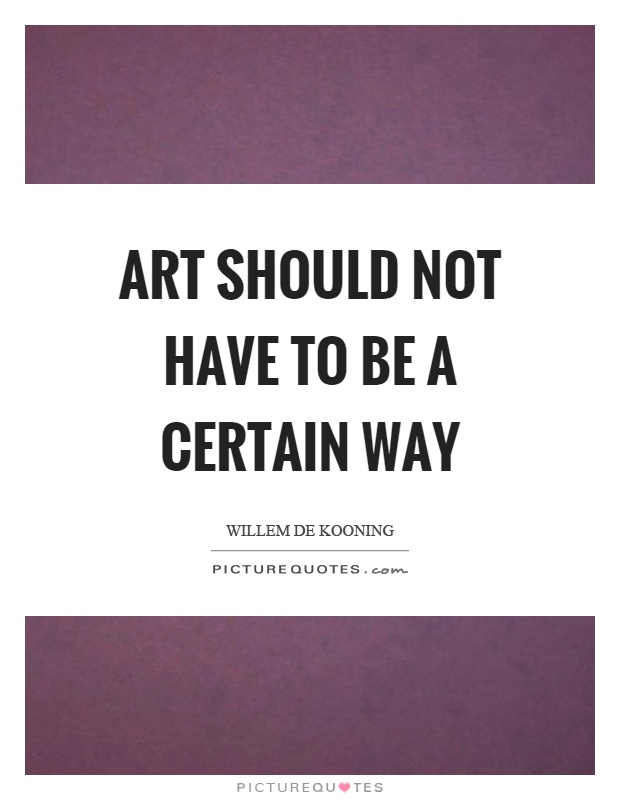 Art should not have to be a certain way Picture Quote #1