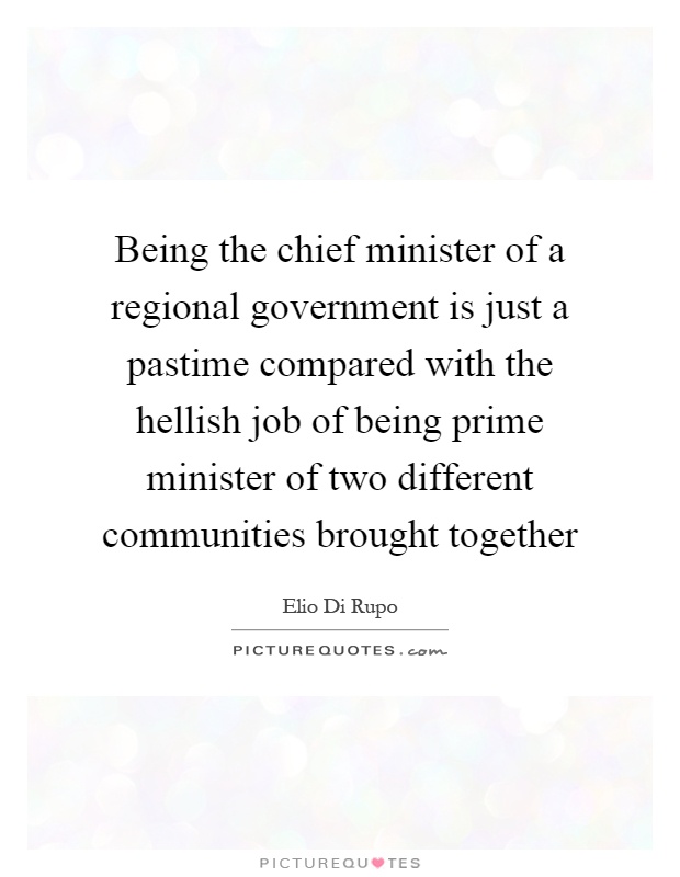 Being the chief minister of a regional government is just a pastime compared with the hellish job of being prime minister of two different communities brought together Picture Quote #1