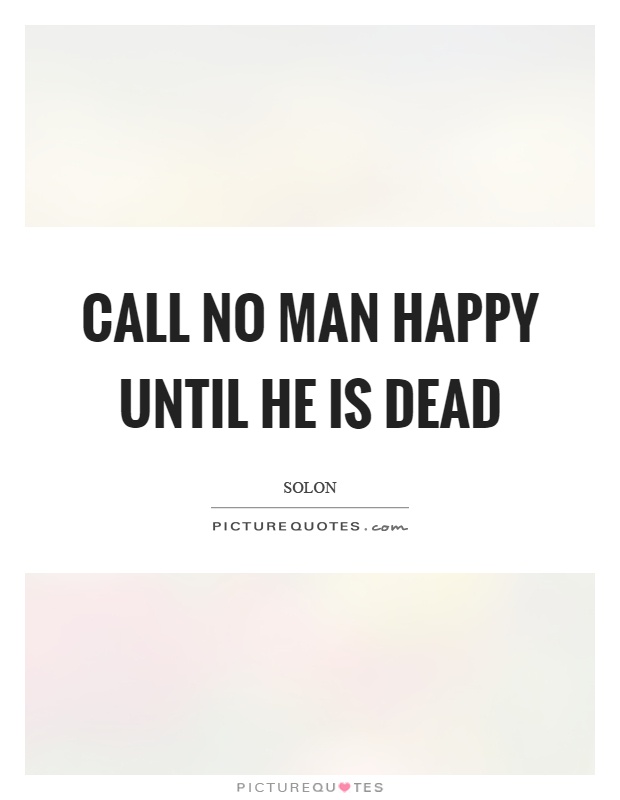 Call no man happy until he is dead Picture Quote #1