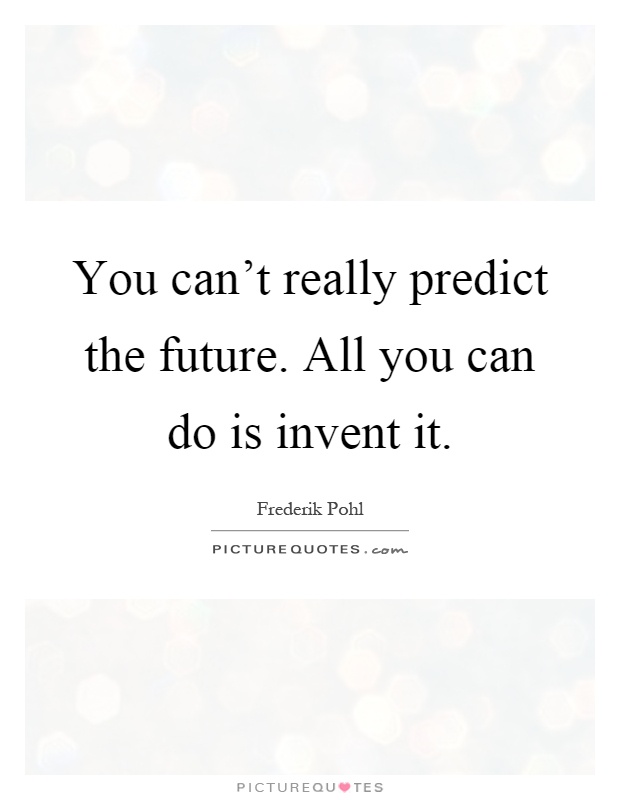 You can't really predict the future. All you can do is invent it Picture Quote #1