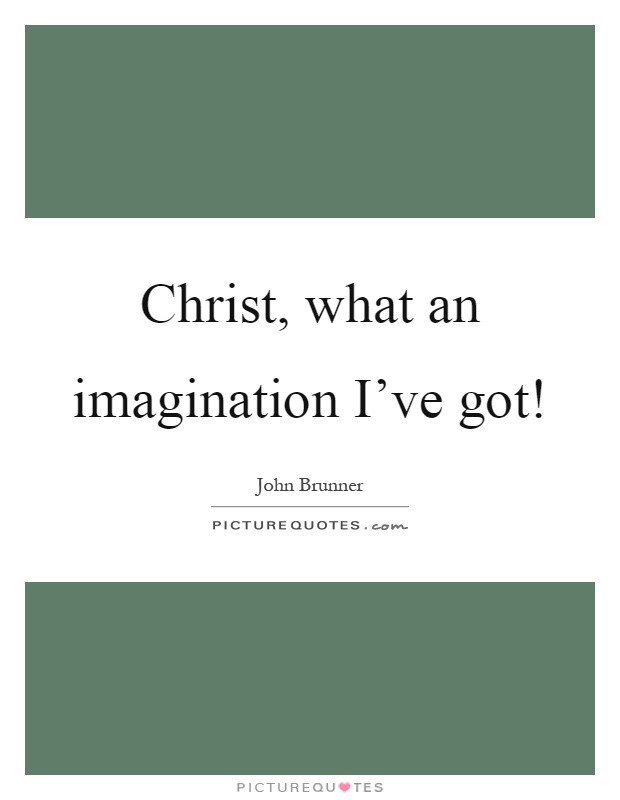 Christ, what an imagination I've got! Picture Quote #1