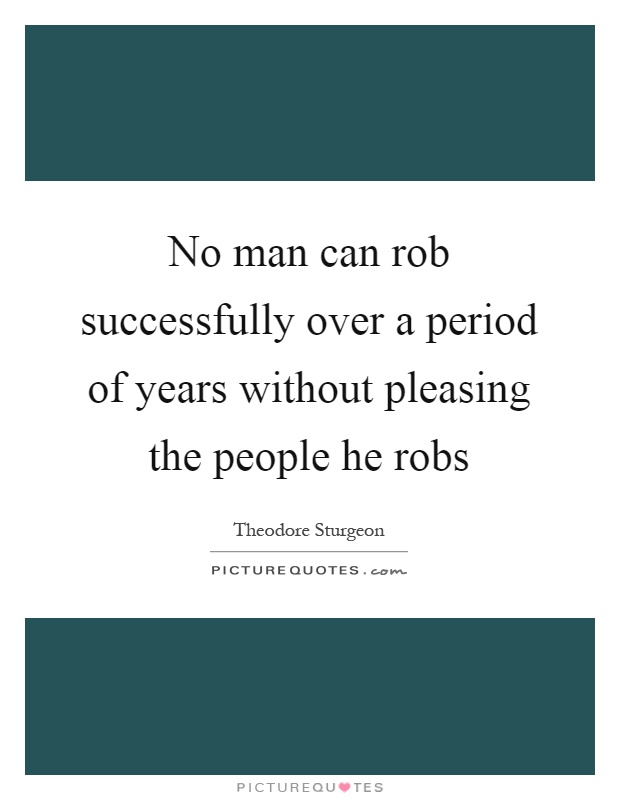 No man can rob successfully over a period of years without pleasing the people he robs Picture Quote #1
