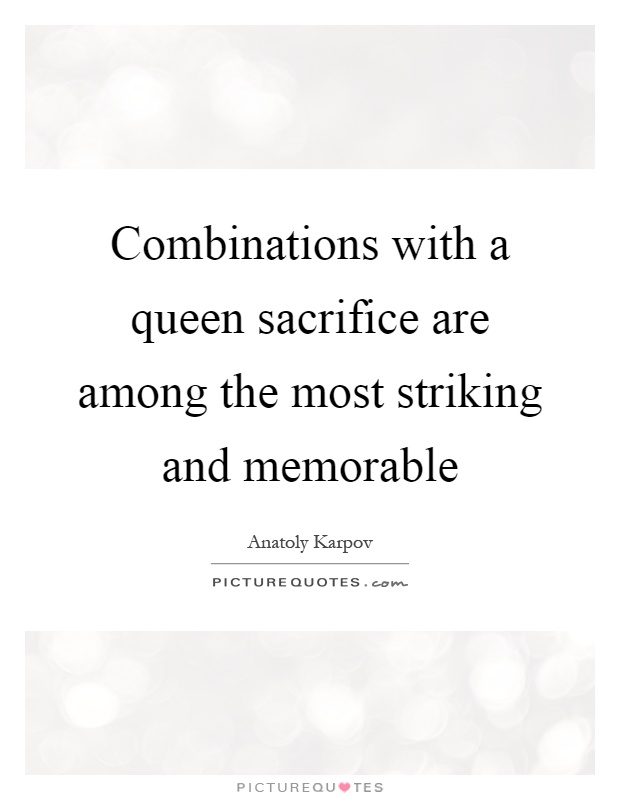 Combinations with a queen sacrifice are among the most striking and memorable Picture Quote #1