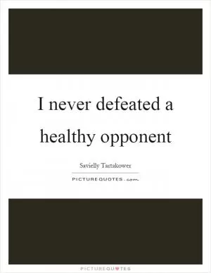 I never defeated a healthy opponent Picture Quote #1