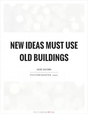 New ideas must use old buildings Picture Quote #1