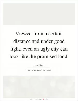 Viewed from a certain distance and under good light, even an ugly city can look like the promised land Picture Quote #1