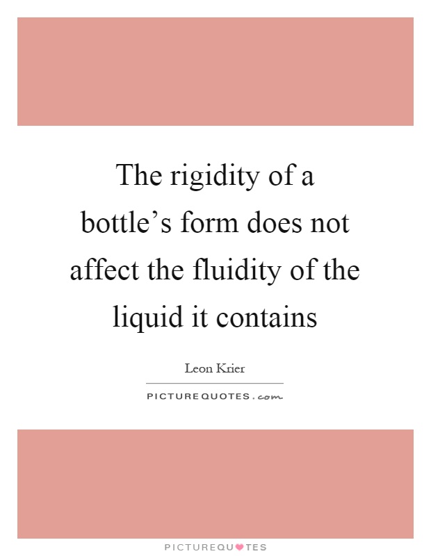 The rigidity of a bottle's form does not affect the fluidity of the liquid it contains Picture Quote #1