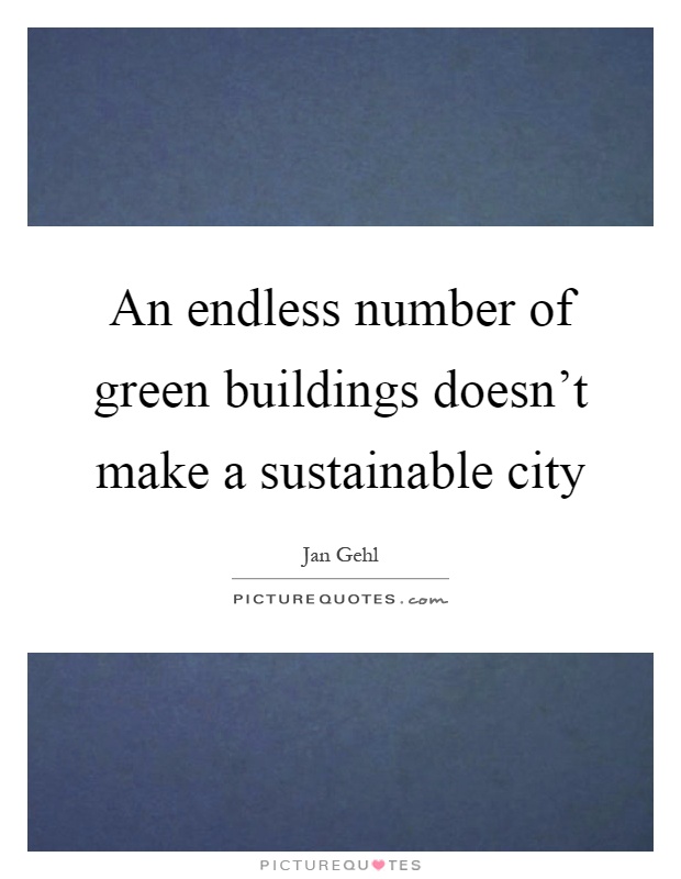 An endless number of green buildings doesn't make a sustainable city Picture Quote #1