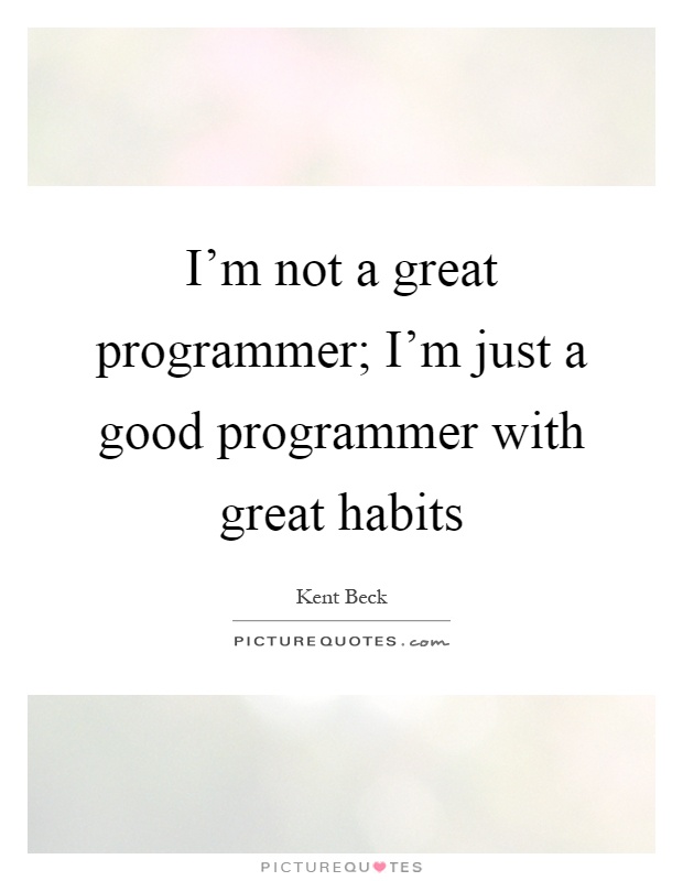 I'm not a great programmer; I'm just a good programmer with great habits Picture Quote #1