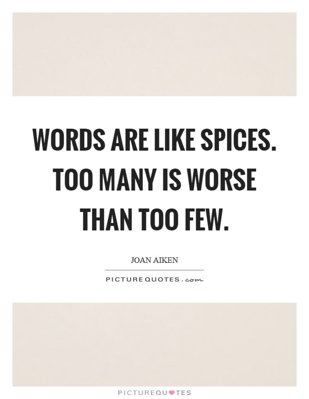 Words are like spices. Too many is worse than too few Picture Quote #1