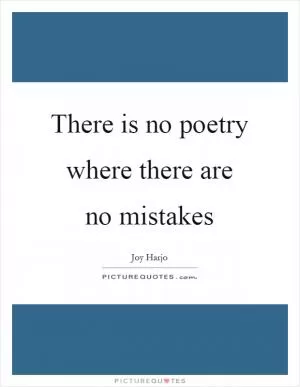There is no poetry where there are no mistakes Picture Quote #1
