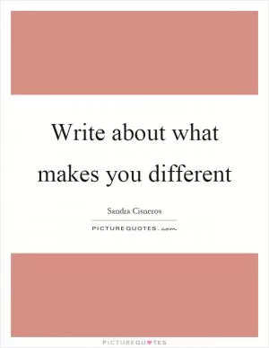 Write about what makes you different Picture Quote #1