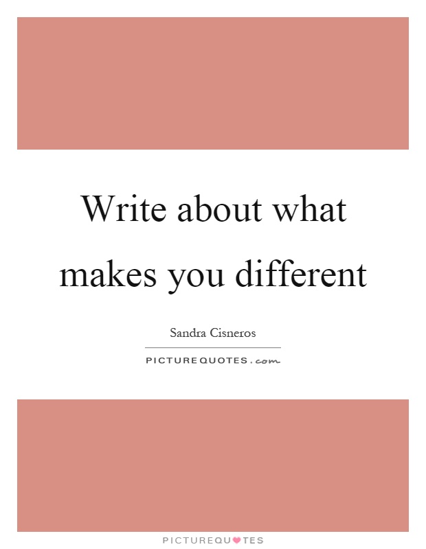 Write about what makes you different Picture Quote #1