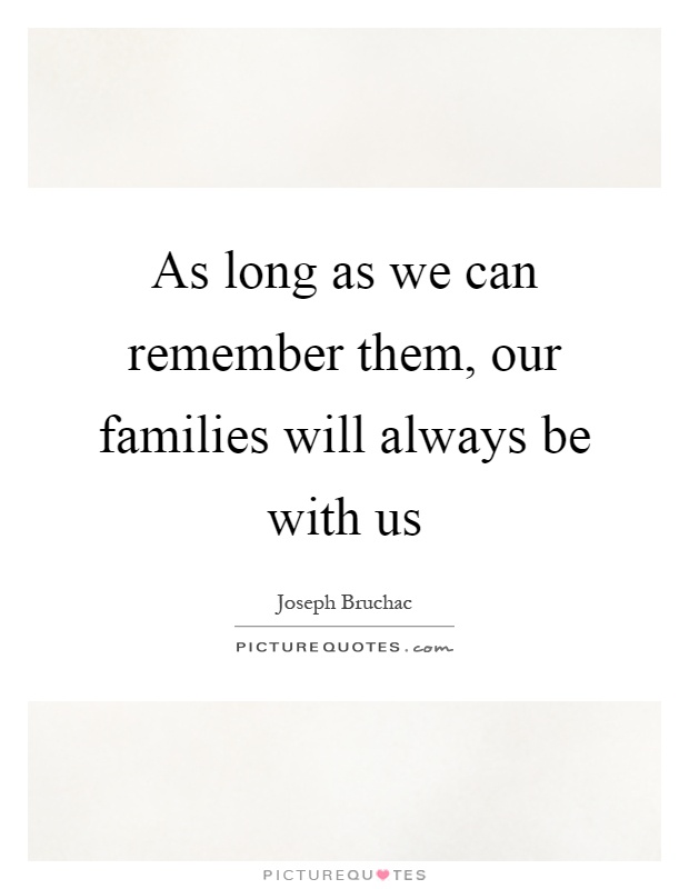 As long as we can remember them, our families will always be with us Picture Quote #1