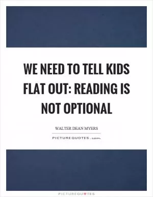 We need to tell kids flat out: reading is not optional Picture Quote #1