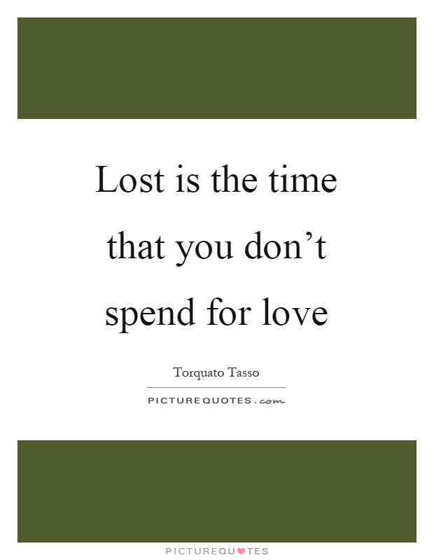 Lost is the time that you don't spend for love Picture Quote #1