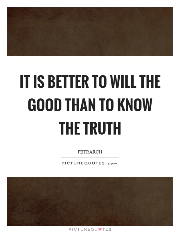 It is better to will the good than to know the truth Picture Quote #1