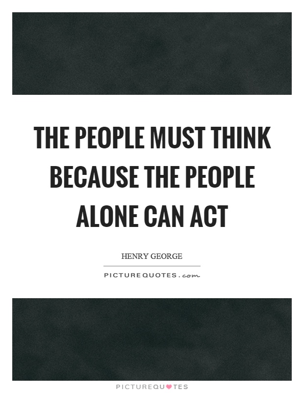 The people must think because the people alone can act Picture Quote #1
