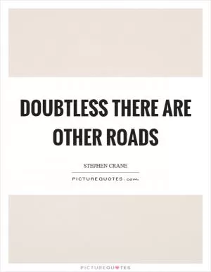 Doubtless there are other roads Picture Quote #1