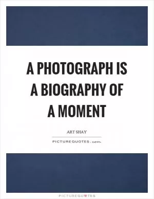 A photograph is a biography of a moment Picture Quote #1