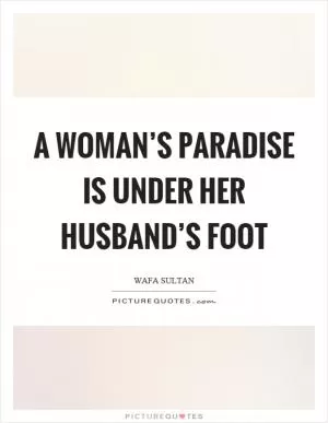 A woman’s paradise is under her husband’s foot Picture Quote #1