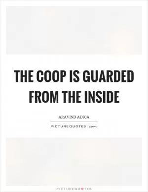 The coop is guarded from the inside Picture Quote #1