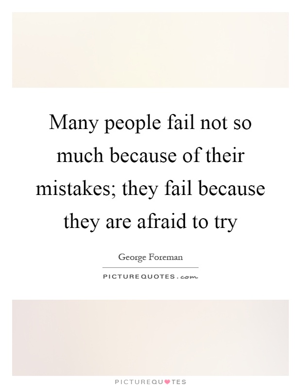 Many people fail not so much because of their mistakes; they fail because they are afraid to try Picture Quote #1