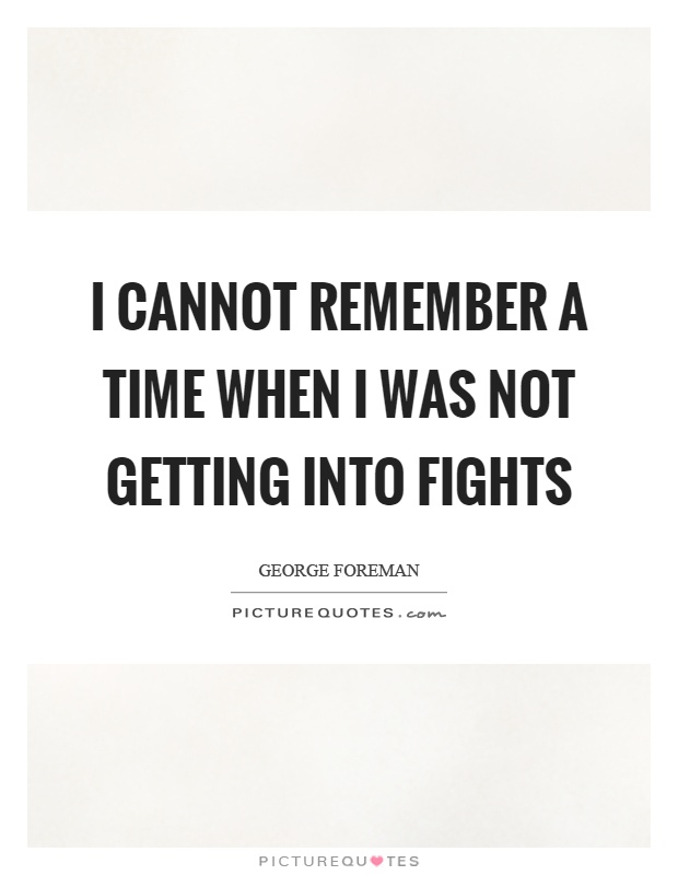 I cannot remember a time when I was not getting into fights Picture Quote #1