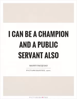 I can be a champion and a public servant also Picture Quote #1