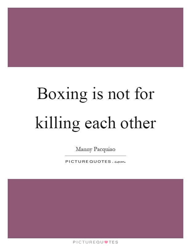 Boxing is not for killing each other Picture Quote #1