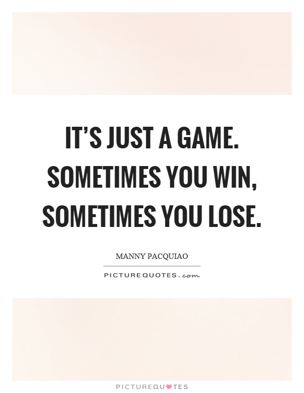 It's just a game. Sometimes you win, sometimes you lose Picture Quote #1