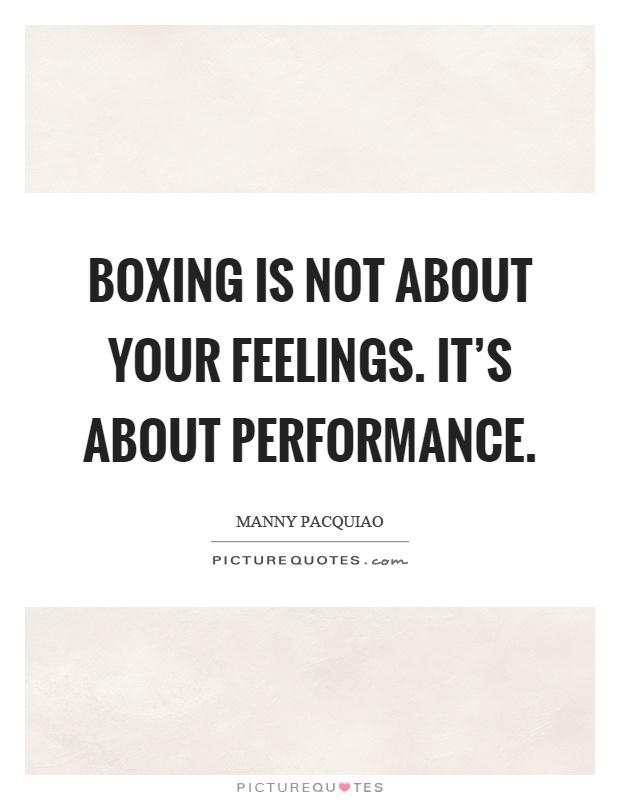 Boxing is not about your feelings. It's about performance Picture Quote #1